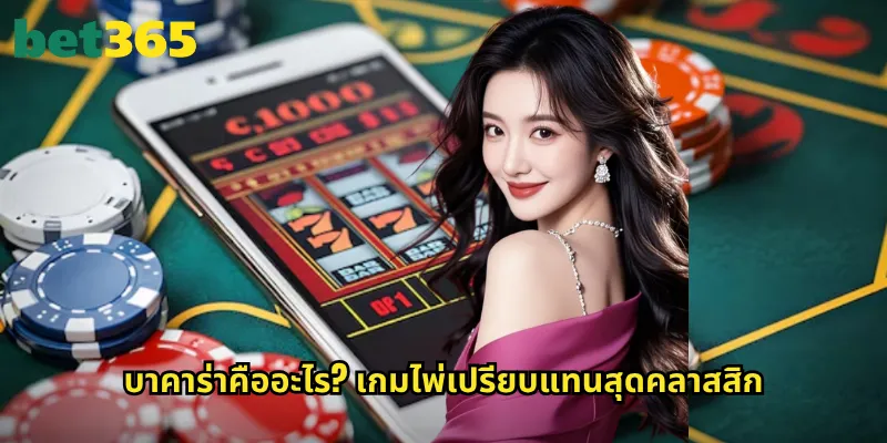 บาคาร่า bet365: ราชาแห่งเกมไพ่คาสิโนที่ทุกคนหลงใหล 2 บาคาร่าคืออะไร? เกมไพ่เปรียบแทนสุดคลาสสิก
