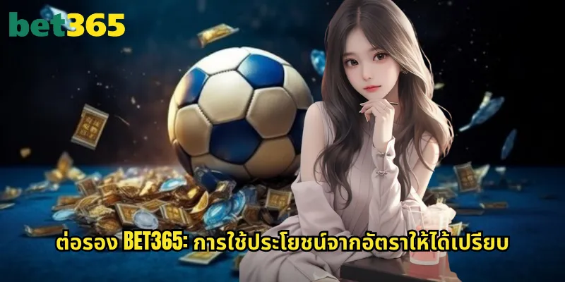 ต่อรอง bet365: เข้าใจอัตราต่อรองการเดิมพันอย่างถ่องแท้ 3 ต่อรอง bet365: การใช้ประโยชน์จากอัตราให้ได้เปรียบ