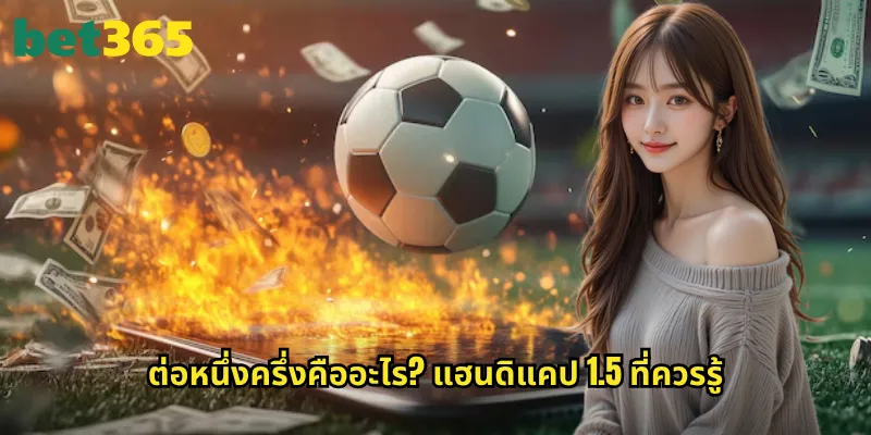 ต่อหนึ่งครึ่ง bet365: คู่มือแฮนดิแคป 1.5 ประตูฉบับสมบูรณ์ 2 ต่อหนึ่งครึ่งคืออะไร? แฮนดิแคป 1.5 ที่ควรรู้
