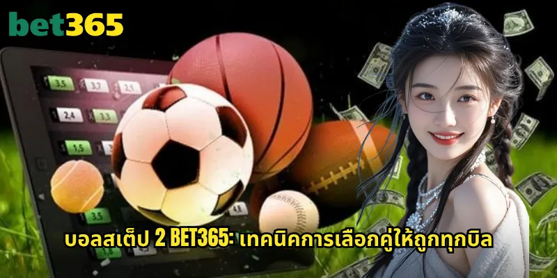 บอลสเต็ป 2 bet365: เพิ่มกำไรด้วยการแทงบอล 2 คู่พร้อมกัน 3 บอลสเต็ป 2 bet365: เทคนิคการเลือกคู่ให้ถูกทุกบิล