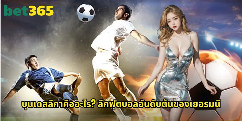 บุนเดสลีกา bet365: แทงบอลลีกเยอรมันสุดมันส์กับราคาต่อรองที่ดีที่สุด 2 บุนเดสลีกาคืออะไร? ลีกฟุตบอลอันดับต้นของเยอรมนี